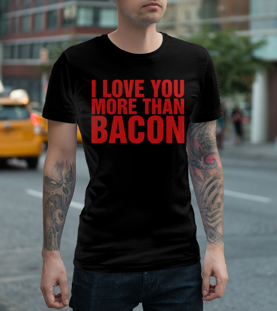 I Love You More Than Bacon T-Shirt