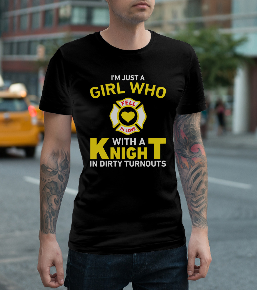 I'm Just A Girl Who Fell In Love With A Knight In Dirty Turnouts T-Shirt