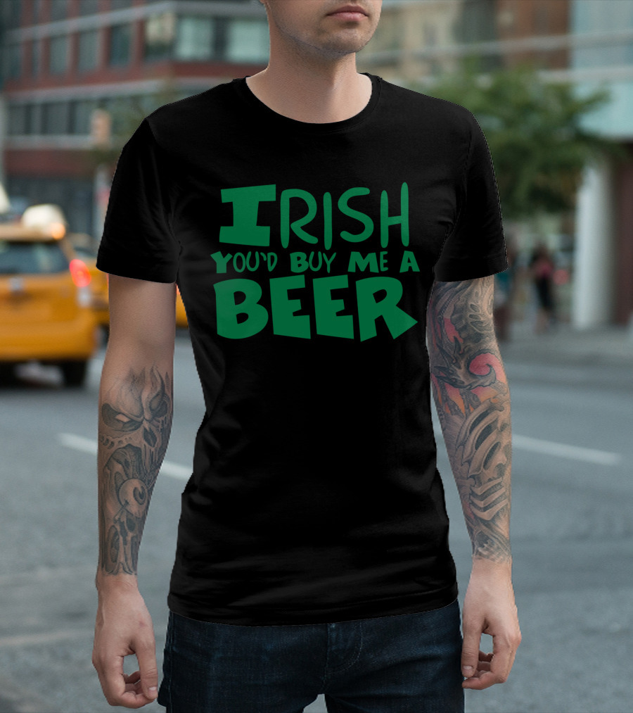 Irish You'd Buy Me a Beer T-Shirt