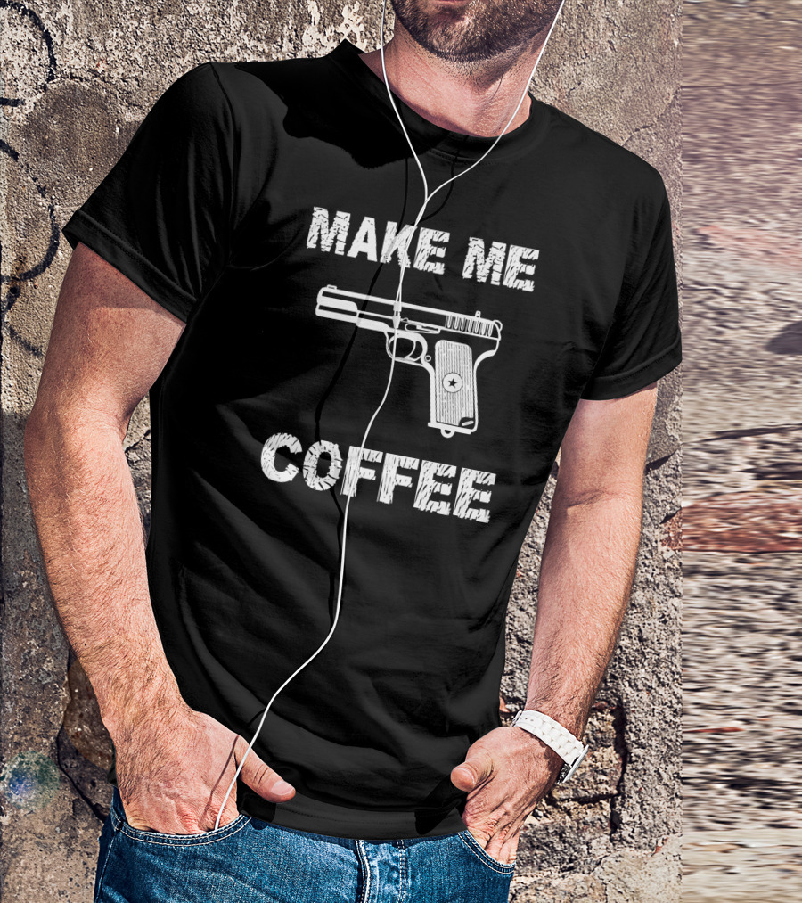 MAKE ME COFFEE Gun T-Shirt