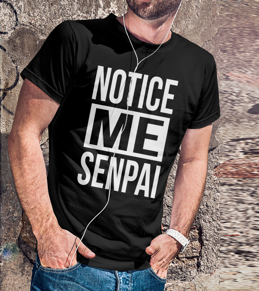 Notice Me Senpai Anime Manga Meme T-Shirt