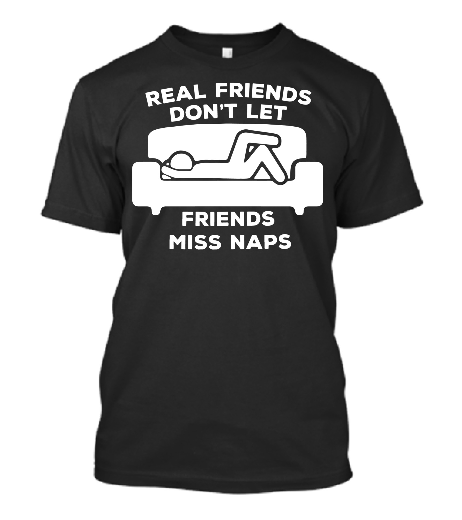 REAL FRIENDS DON'T LET FRIENDS MISS NAPS T-Shirt