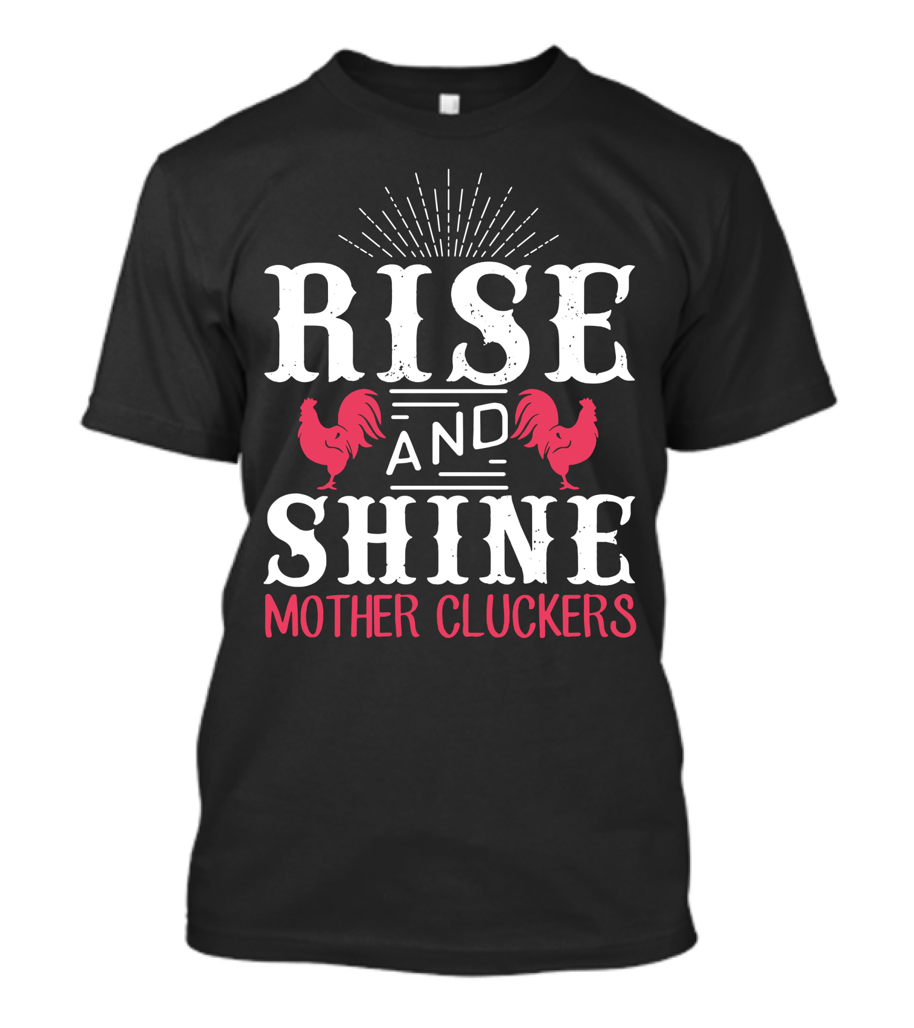 Rise And Shine Mother Cluckers Rooster Humor Morning Motivation T-Shirt
