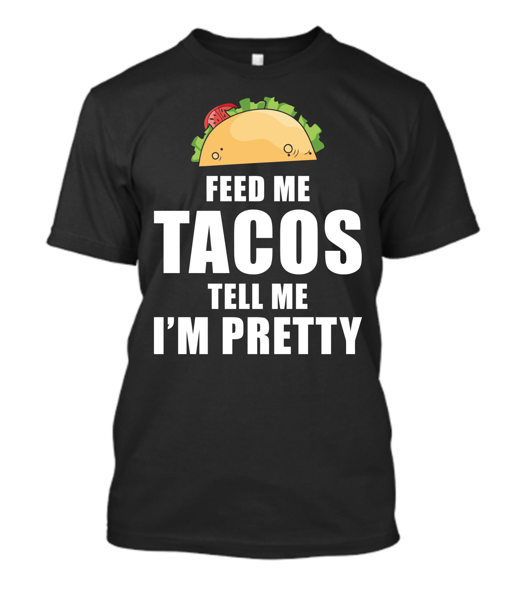 Feed Me Tacos Tell Me I’m Pretty Mexican Taco T-Shirt