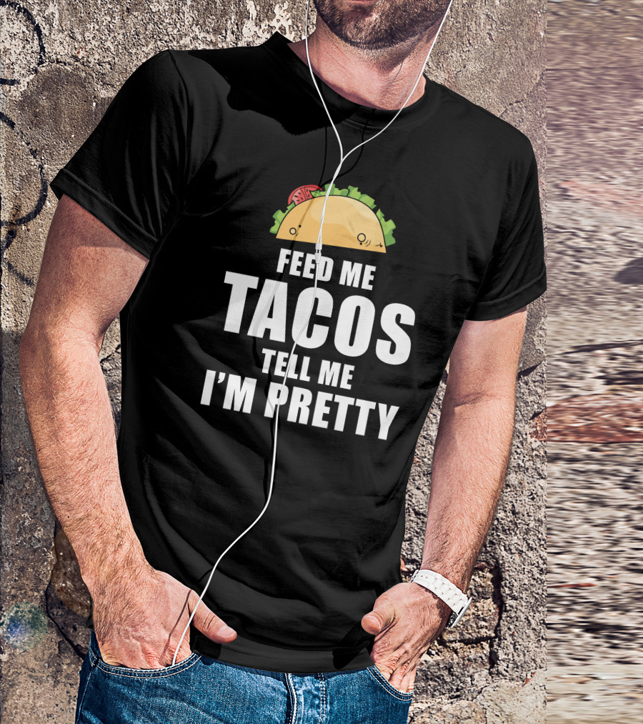 Feed Me Tacos Tell Me I’m Pretty Mexican Taco T-Shirt