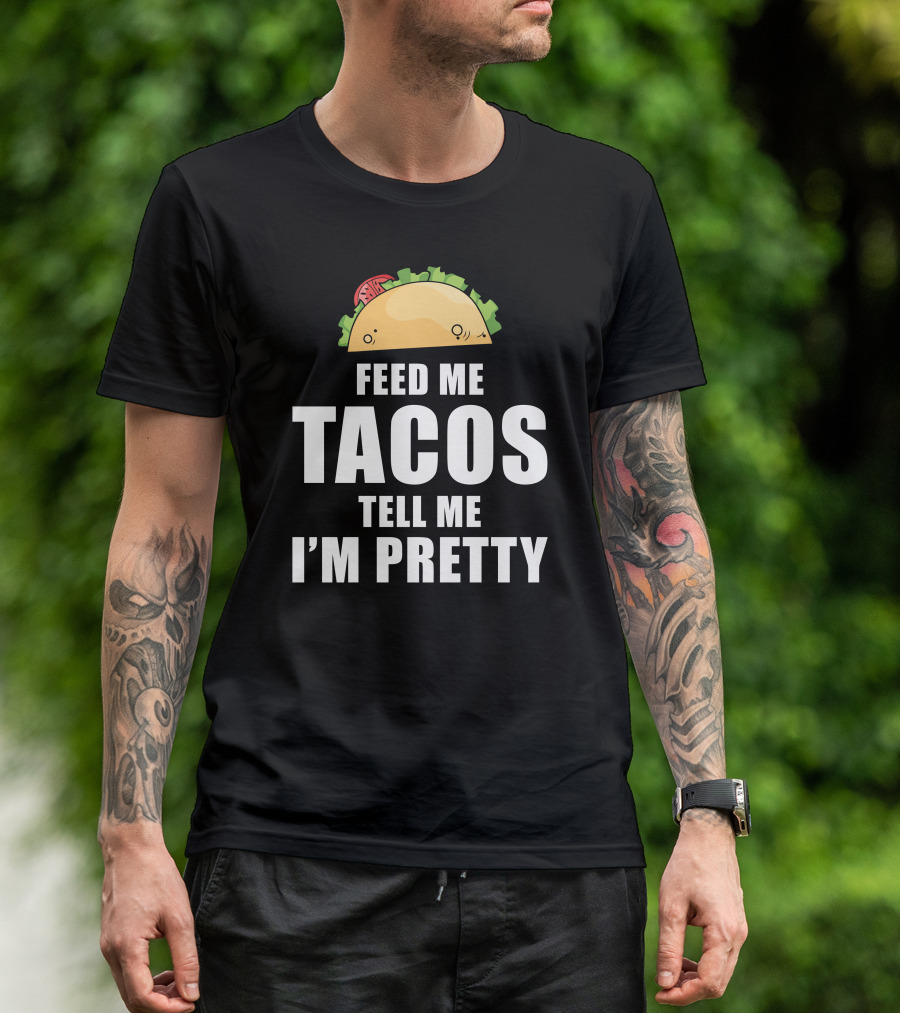 Feed Me Tacos Tell Me I’m Pretty Mexican Taco T-Shirt