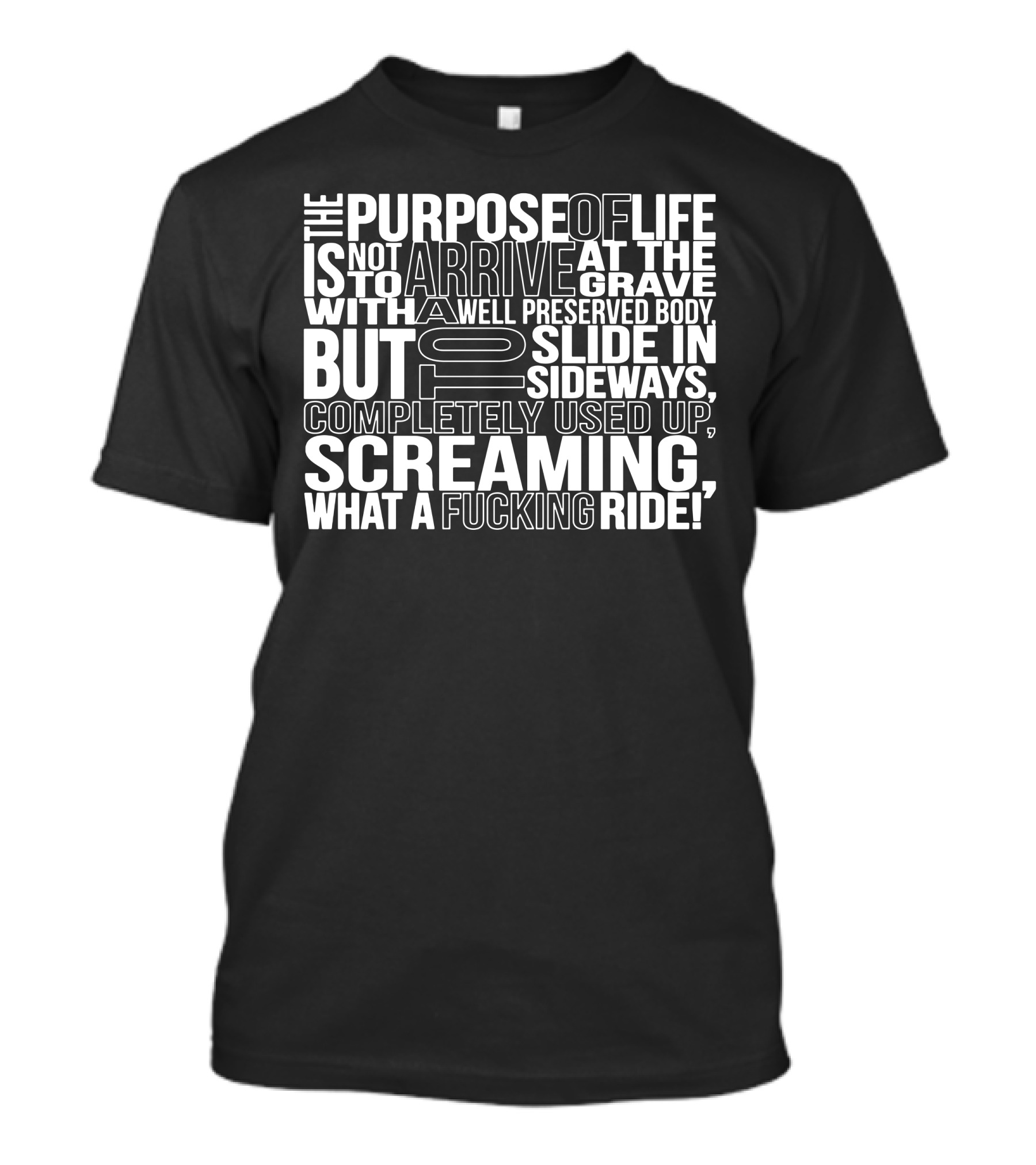 The Purpose Of Life Is Not To Arrive At The Grave With A Well Preserved Body But To Slide In Sideways Screaming What A Ride T-Shirt