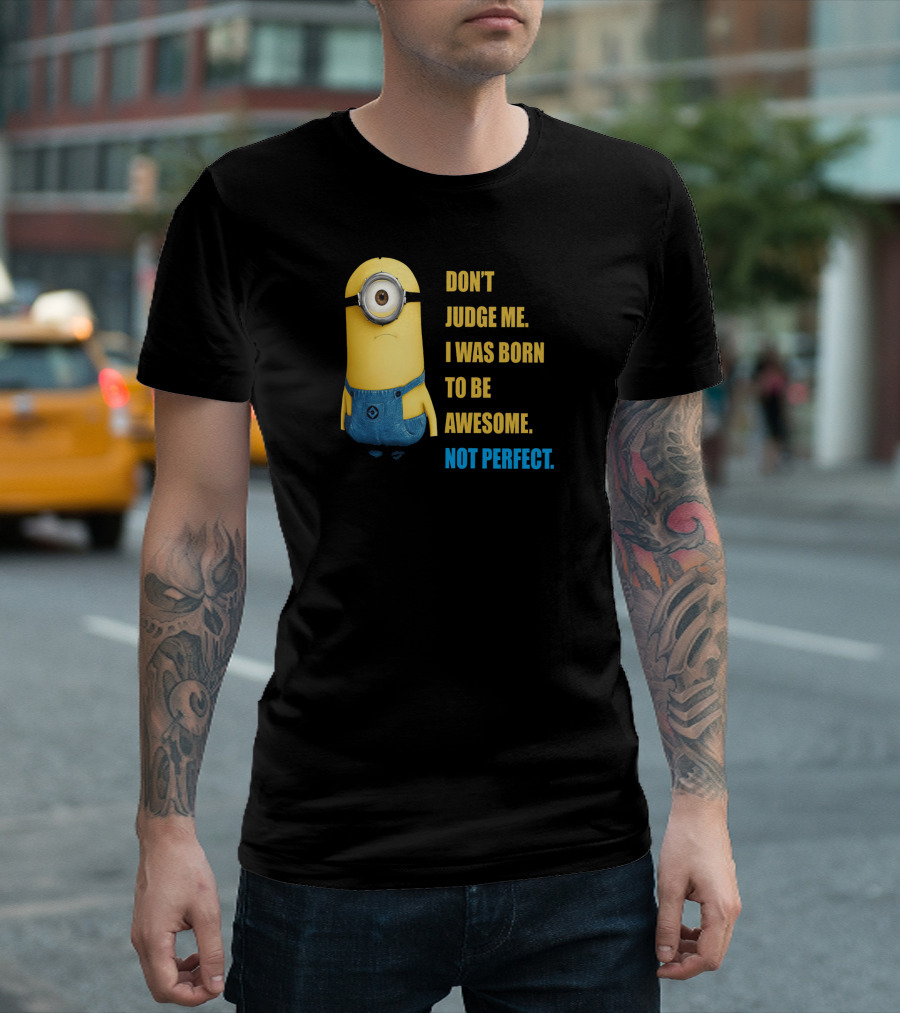 Don't Judge Me I Was Born to Be Awesome Not Perfect Despicable Me Minion T-Shirt