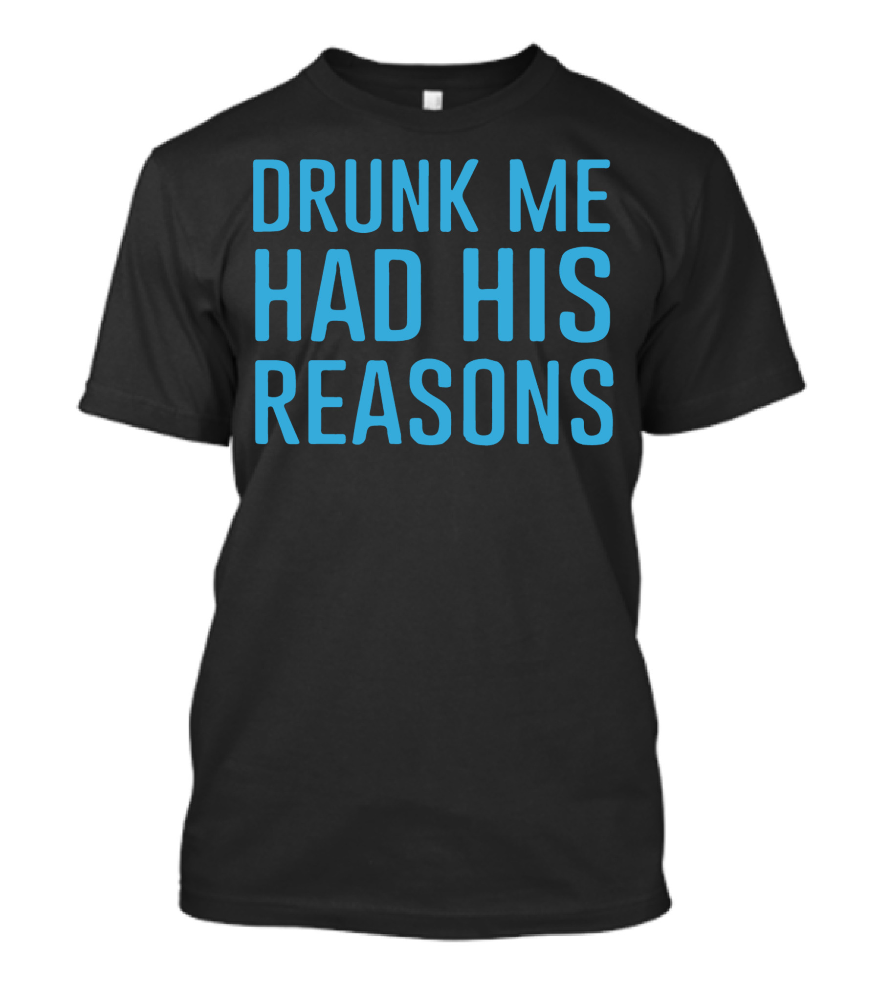 Drunk Me Had His Reasons T-Shirt
