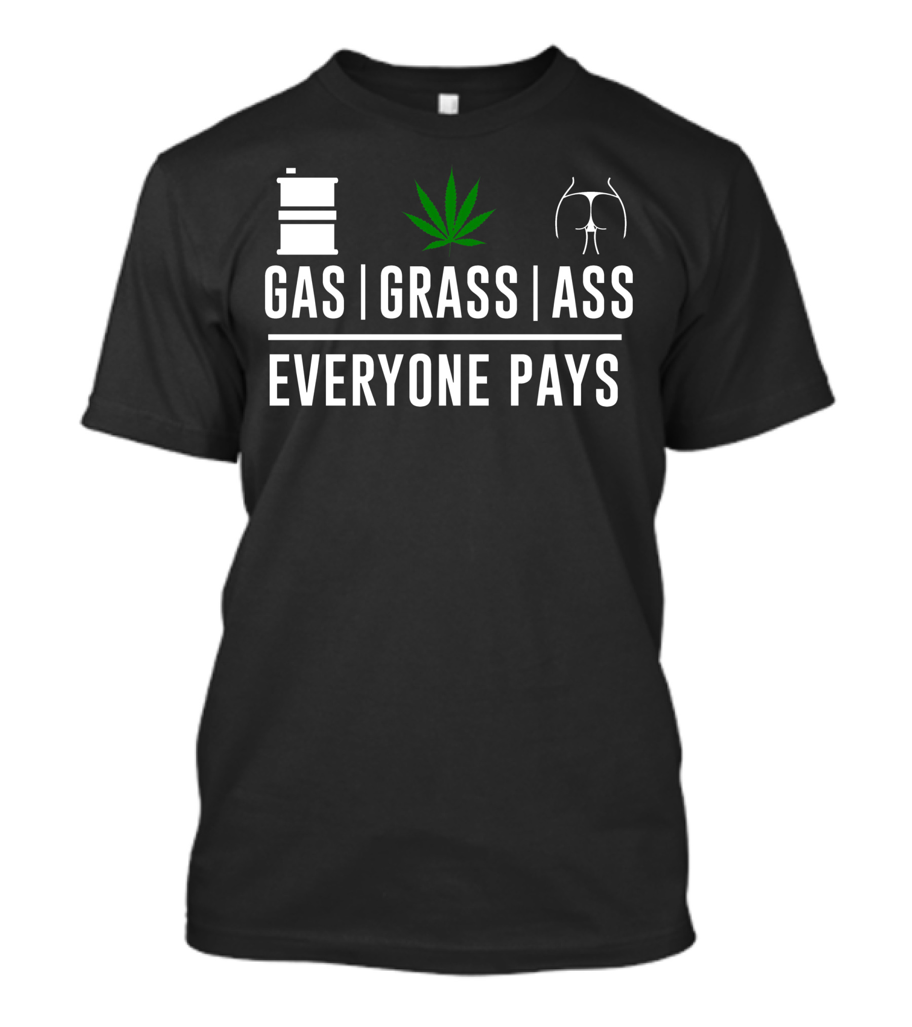 Gas Grass Ass Everyone Pays Barrel Leaf T-Shirt