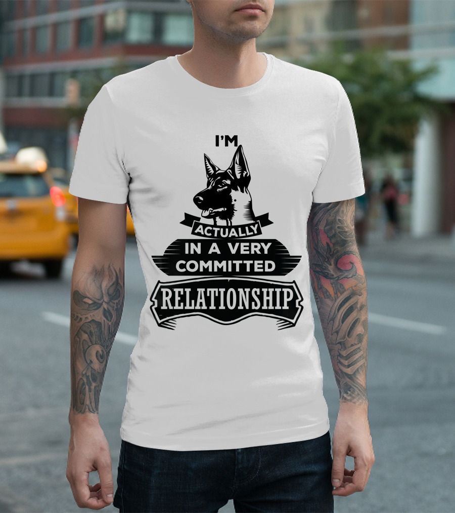 I'm Actually In A Very Committed Relationship German Shepherd T-Shirt