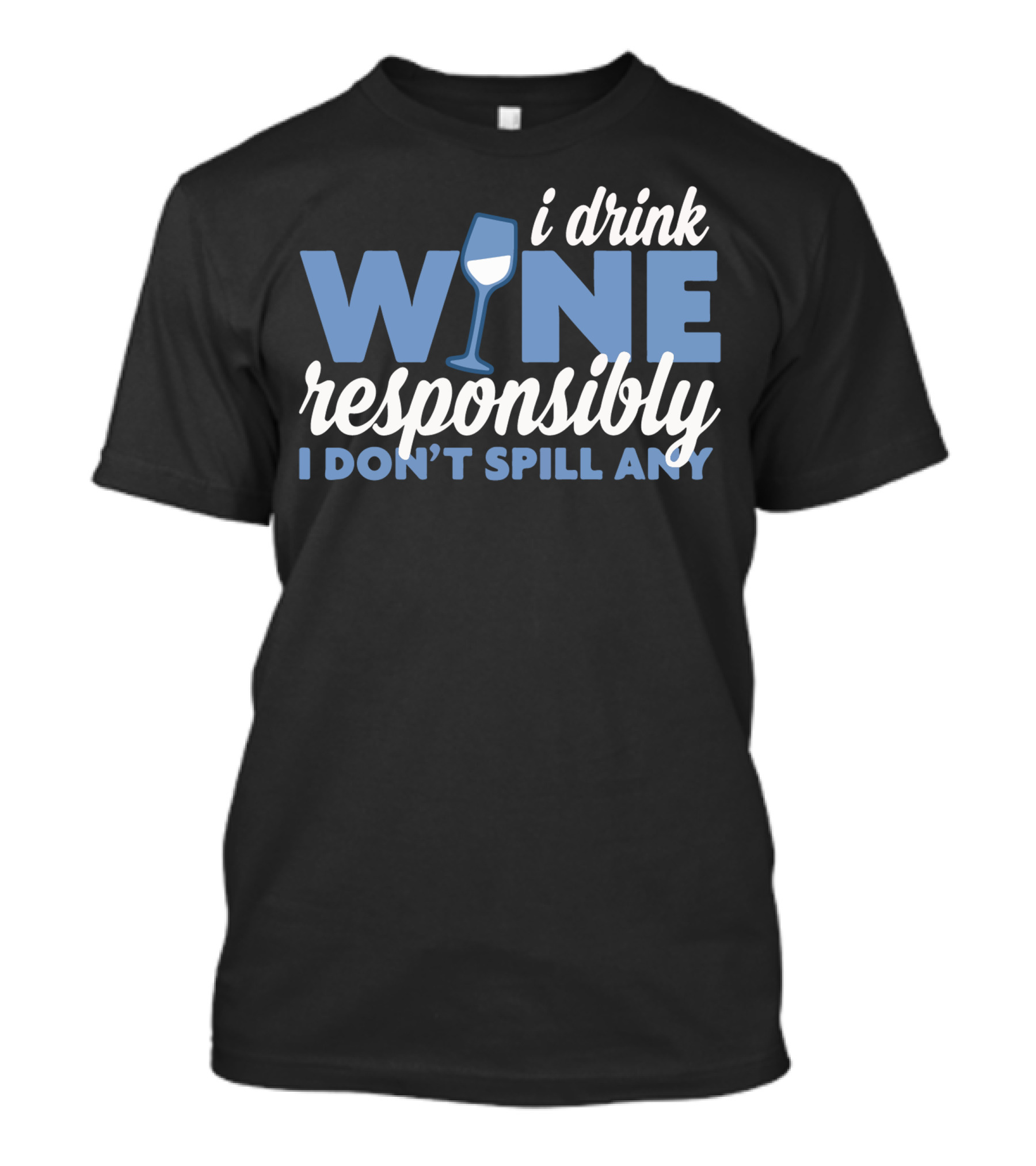 I Drink Wine Responsibly I Don't Spill Any T-Shirt