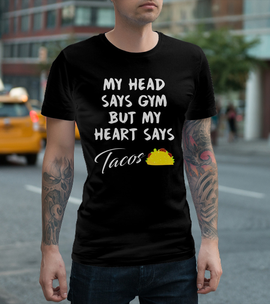 My Head Says Gym But My Heart Says Tacos With Taco T-Shirt