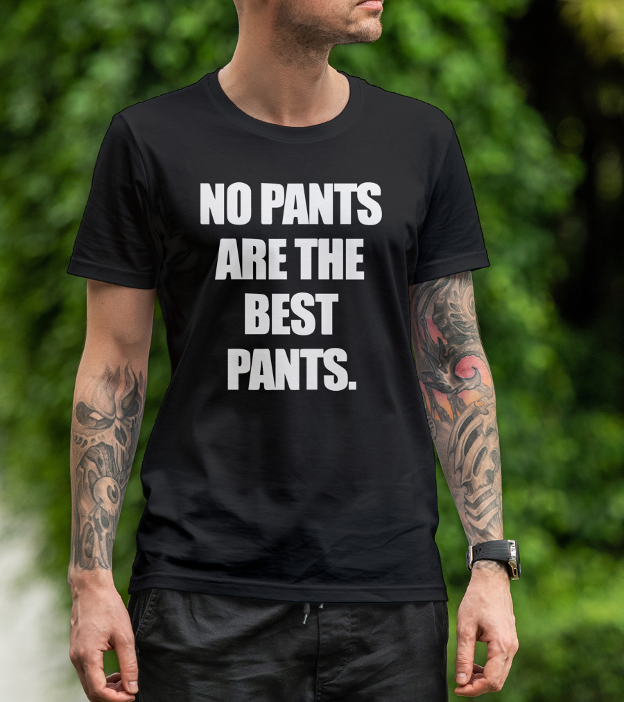 No Pants Are The Best Pants T-Shirt