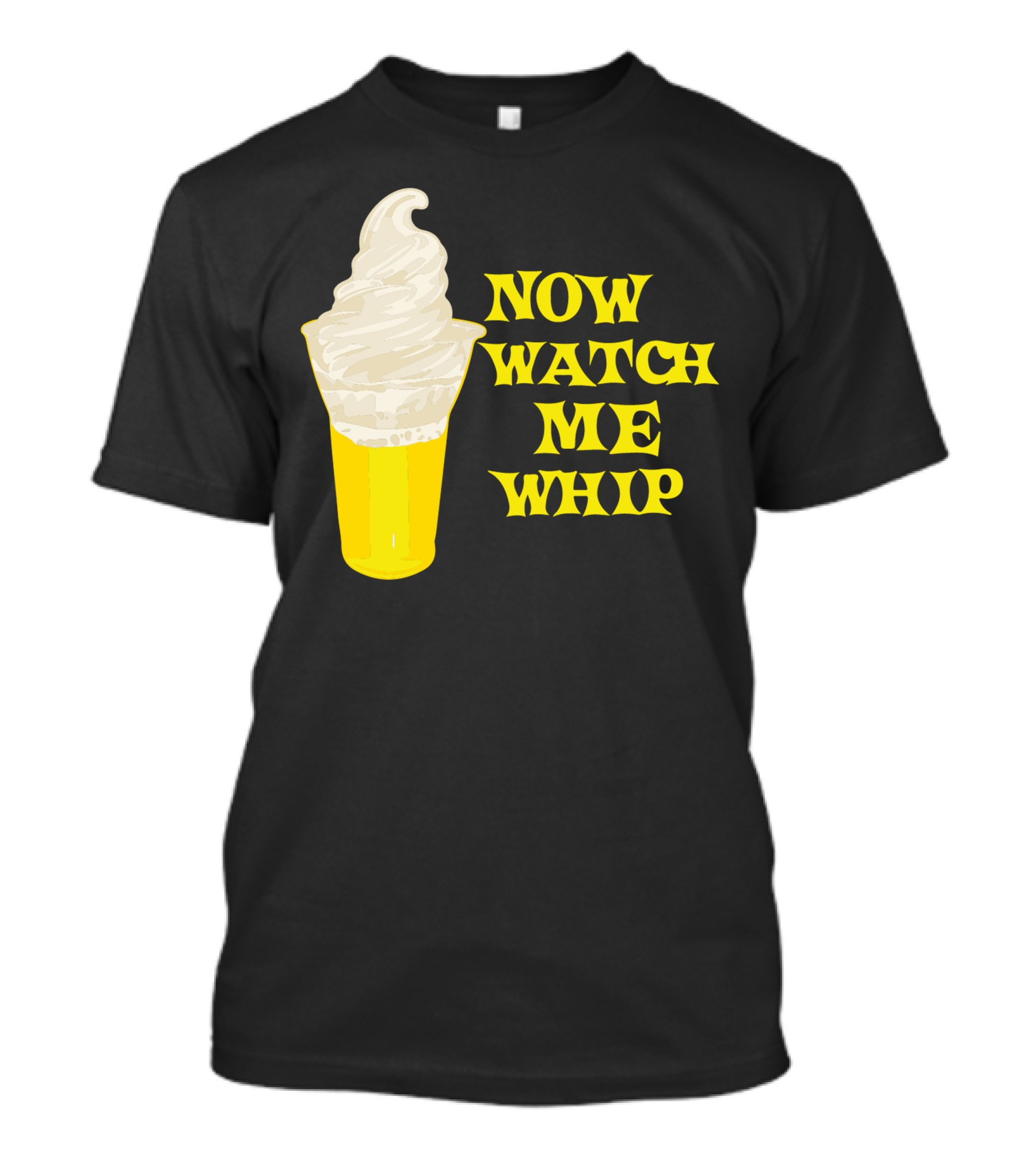 NOW WATCH ME WHIP Ice Cream Cup T-Shirt