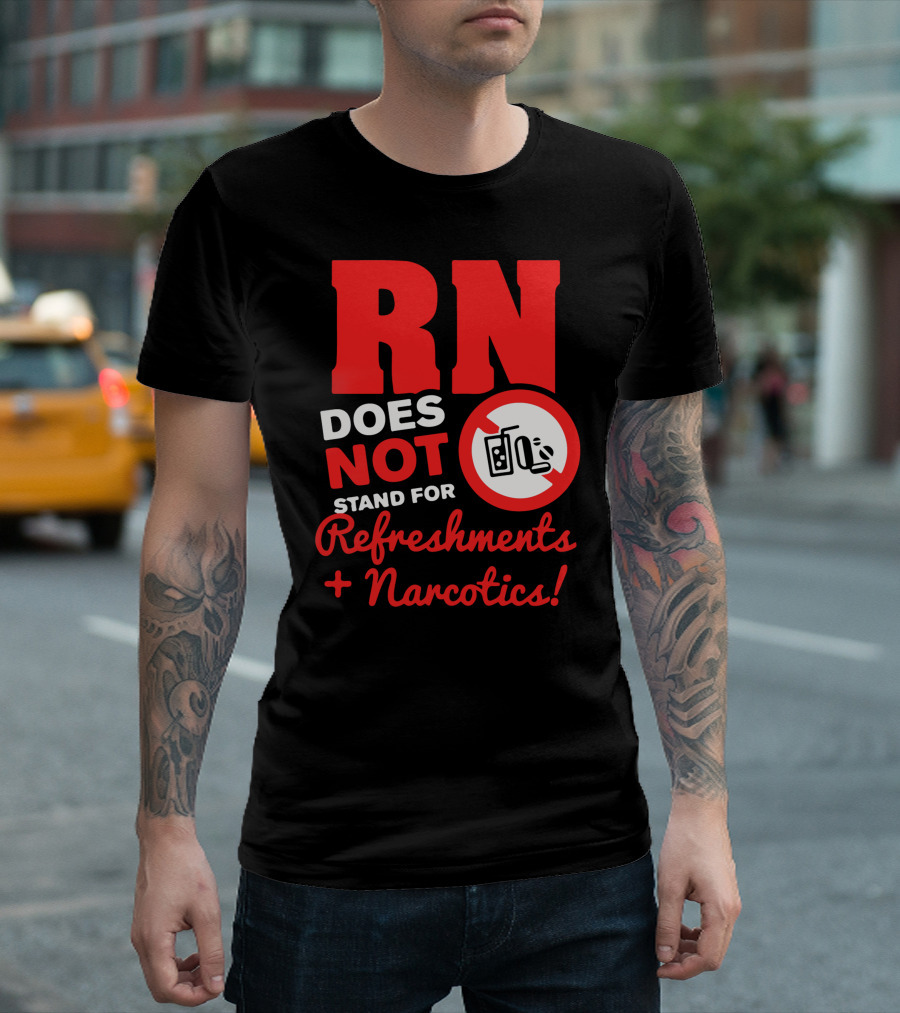 RN Does Not Stand For Refreshments And Narcotics T-Shirt