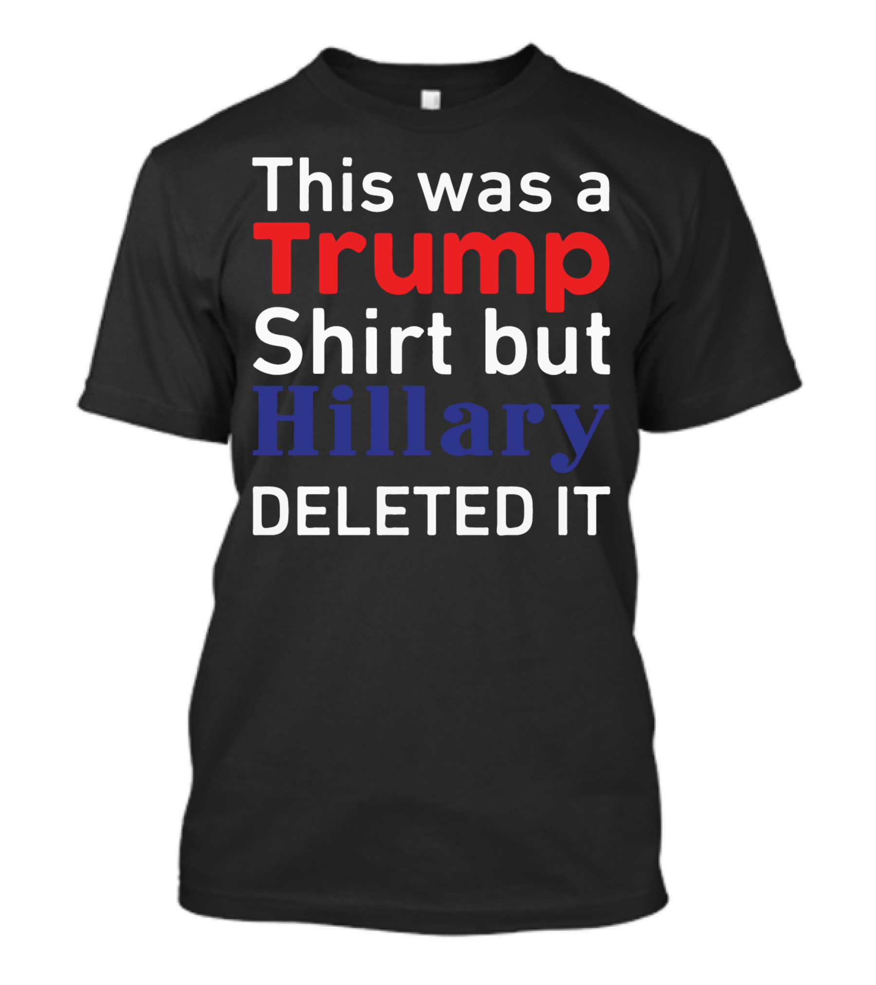 This Was A Trump Shirt But Hillary Deleted It T-Shirt