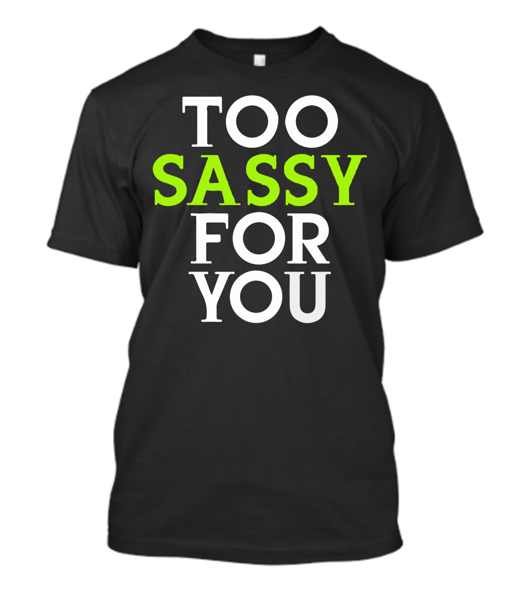 Too Sassy For You Statement With Bold Green Typography T-Shirt