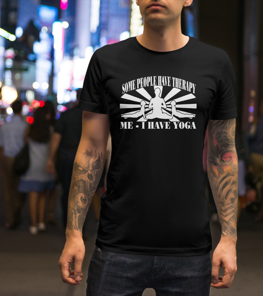 Some People Have Therapy Me I Have Yoga T-Shirt