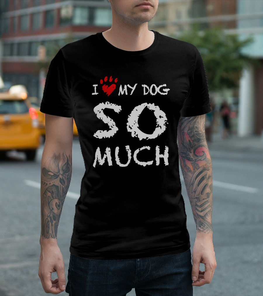 I Love My Dog So Much Paw Print Heart T-Shirt