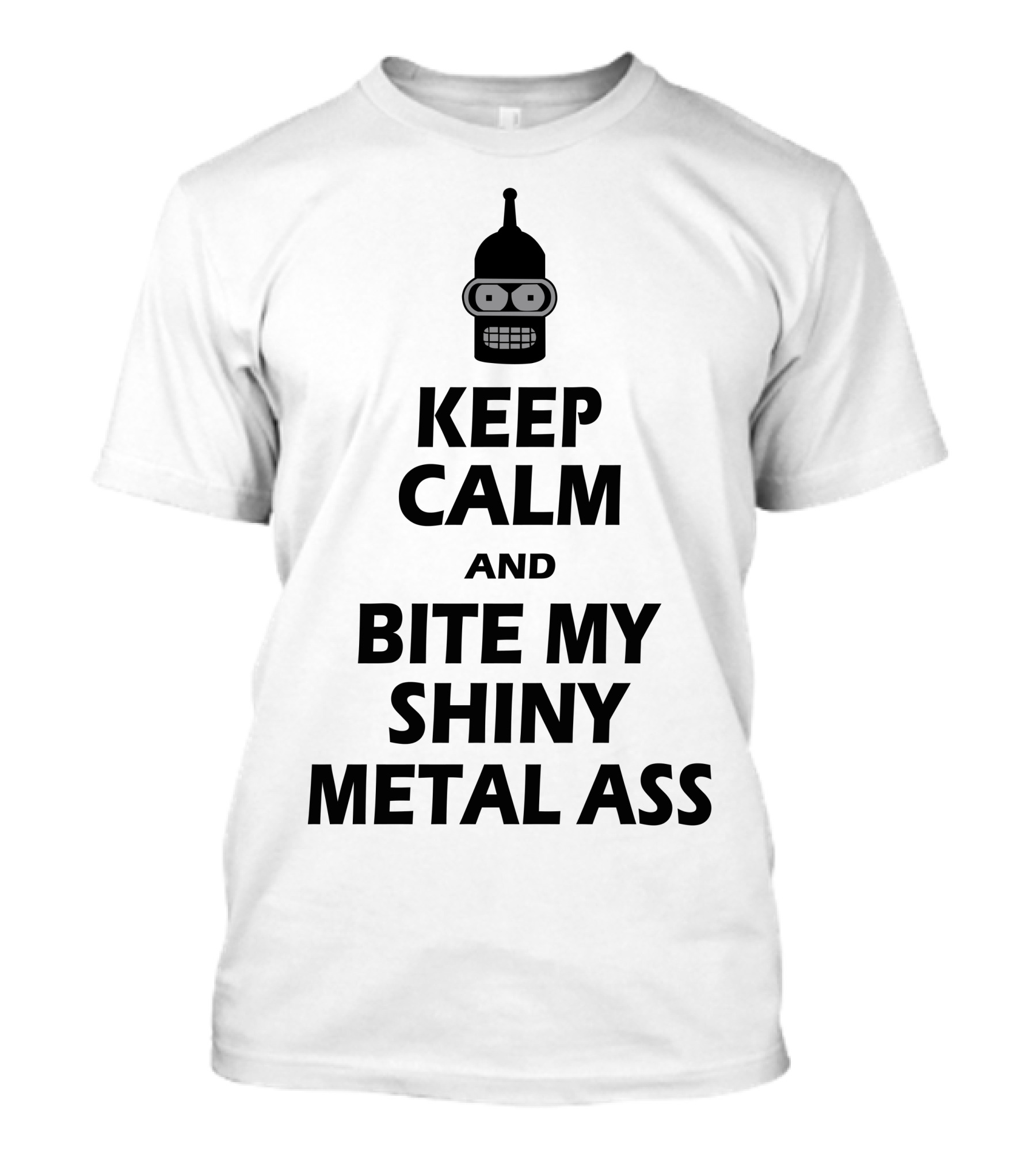 Keep Calm And Bite My Shiny Metal Ass Bender T-Shirt