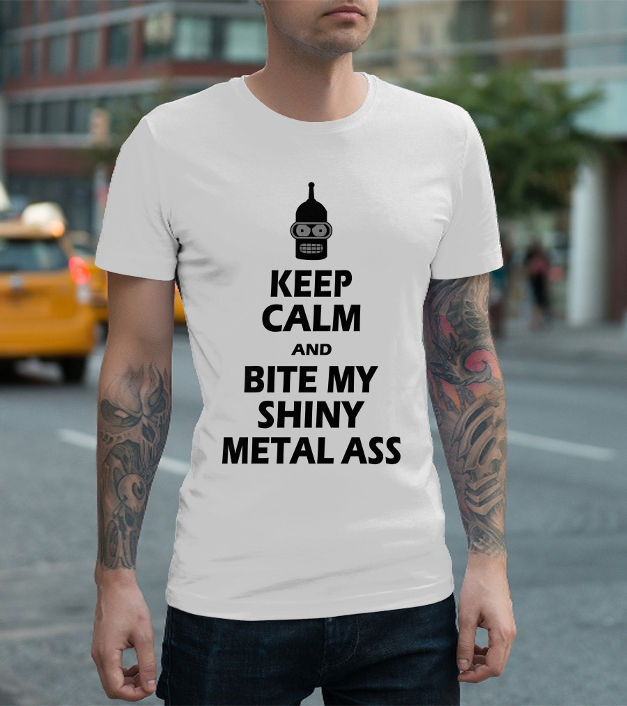 Keep Calm And Bite My Shiny Metal Ass Bender T-Shirt