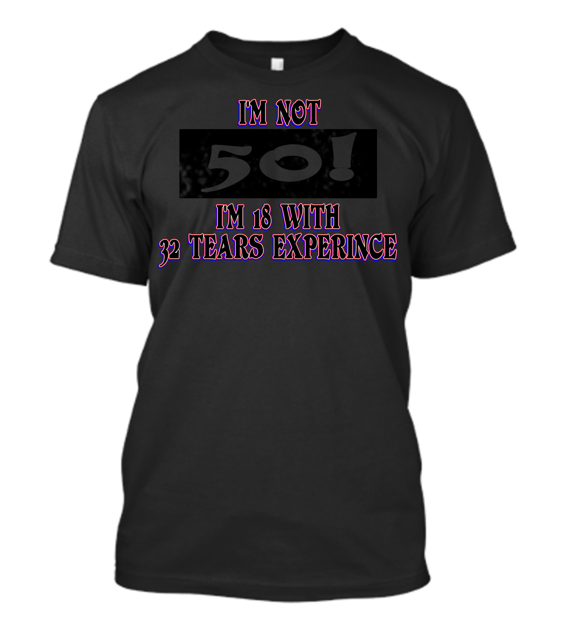 Im Not 50 Im 18 With 32 Tears Experience T-Shirt
