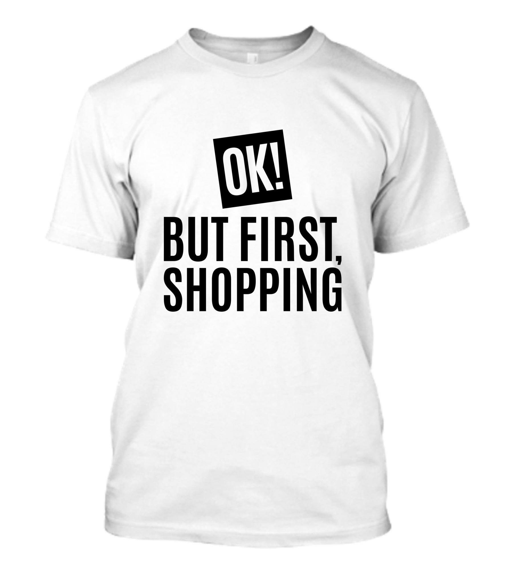 OK But First, Shopping T-Shirt