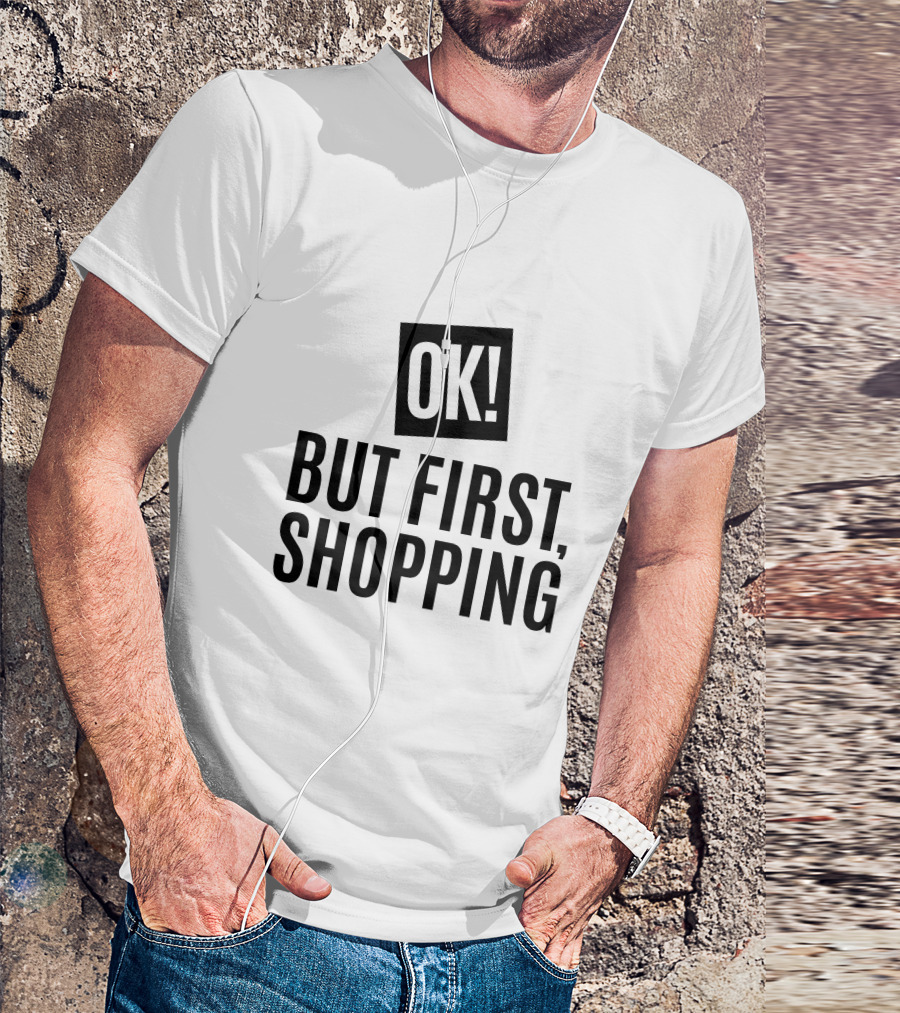 OK But First, Shopping T-Shirt