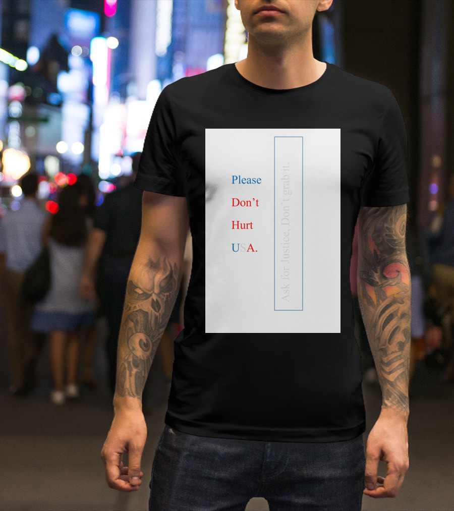 Please Don’t Hurt USA Ask For Justice T-Shirt