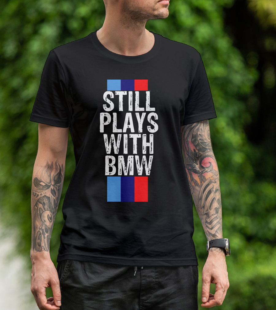 STILL PLAYS WITH BMW T-Shirt
