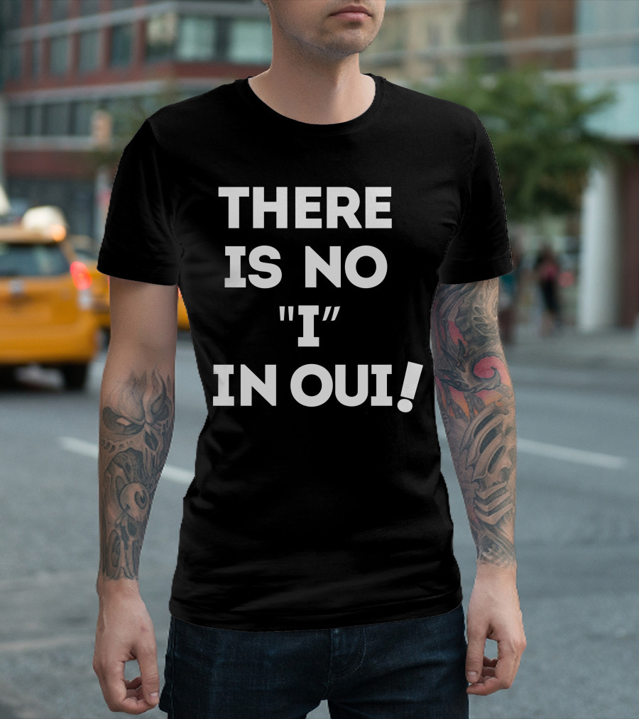 THERE IS NO I IN OUI T-Shirt