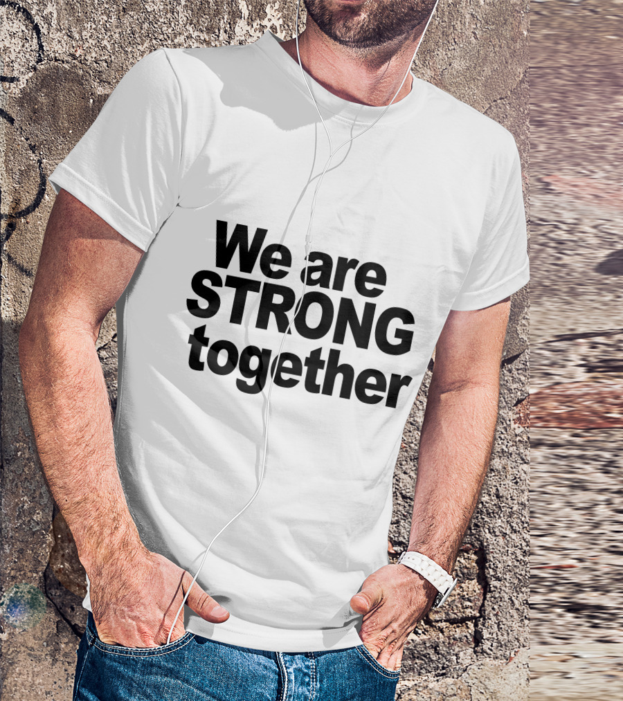 We Are Strong Together Unity Empowerment Message T-Shirt