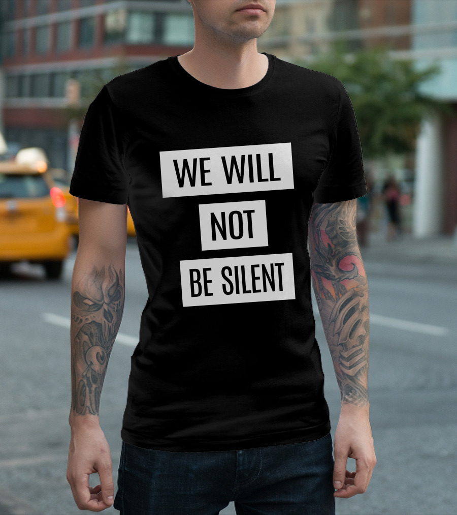 We Will Not Be Silent T-Shirt