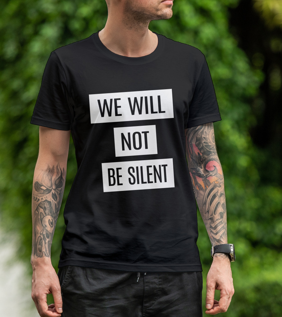 We Will Not Be Silent T-Shirt