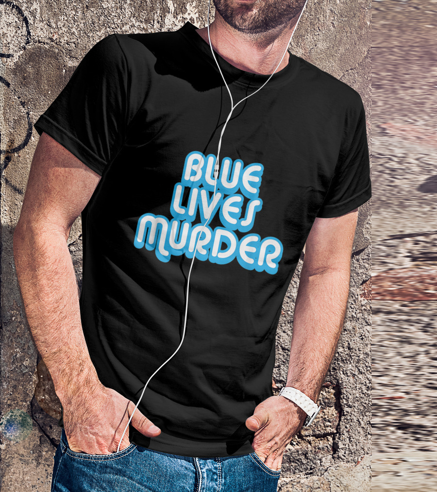 Blue Lives Murder T-Shirt