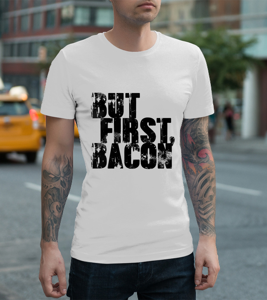 But First Bacon T-Shirt
