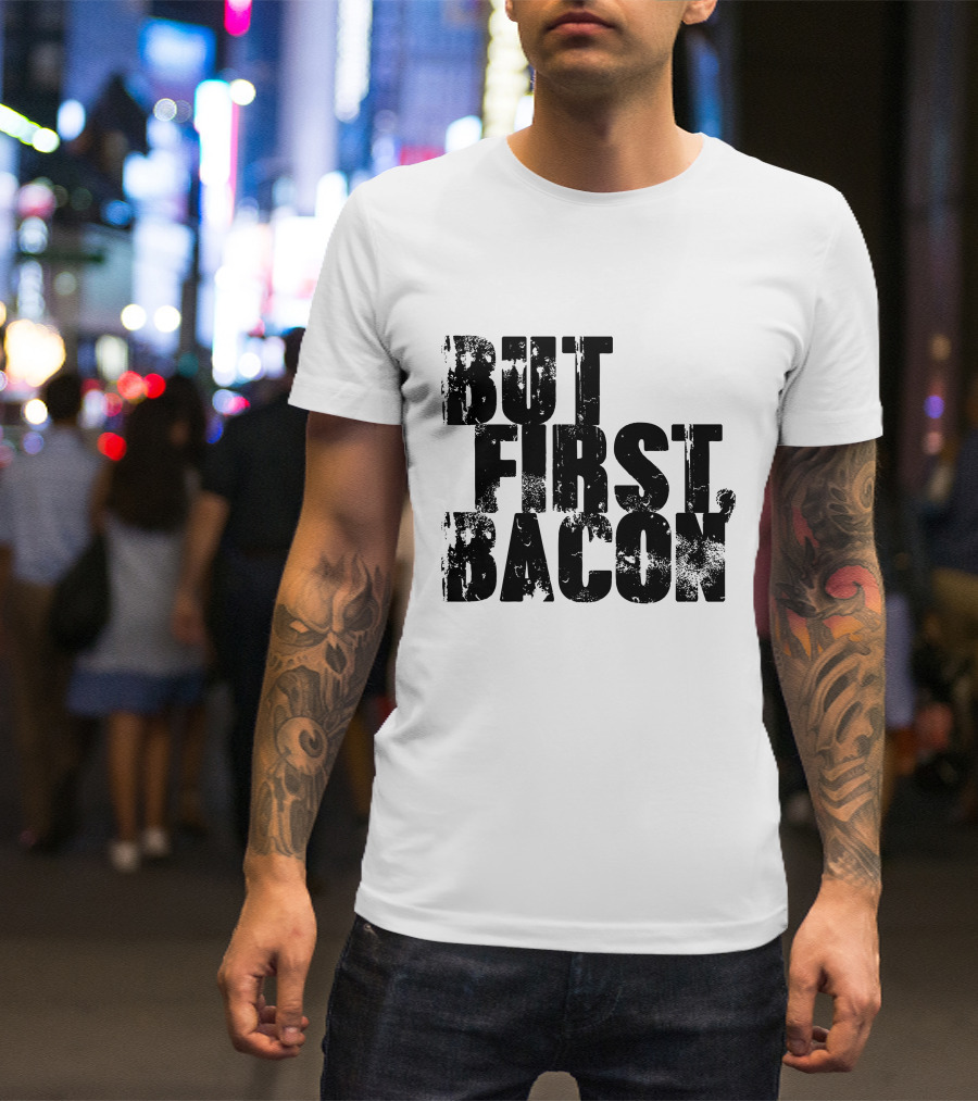 But First Bacon T-Shirt