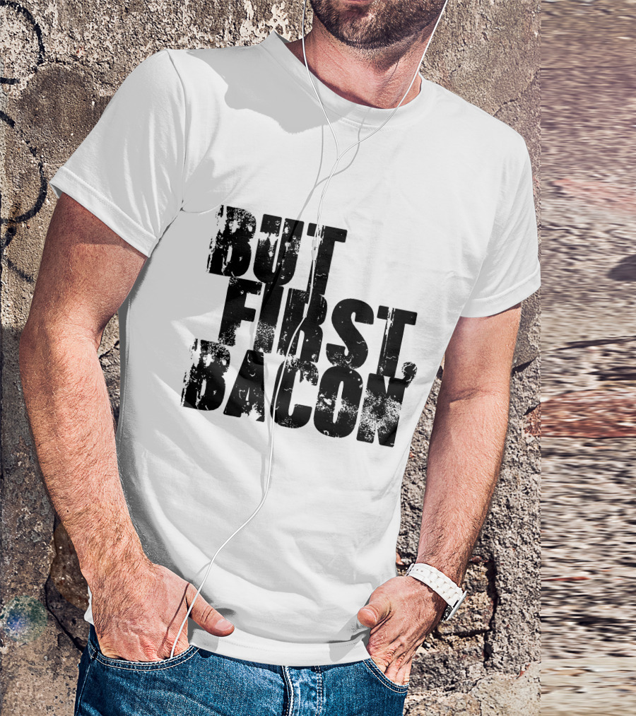 But First Bacon T-Shirt
