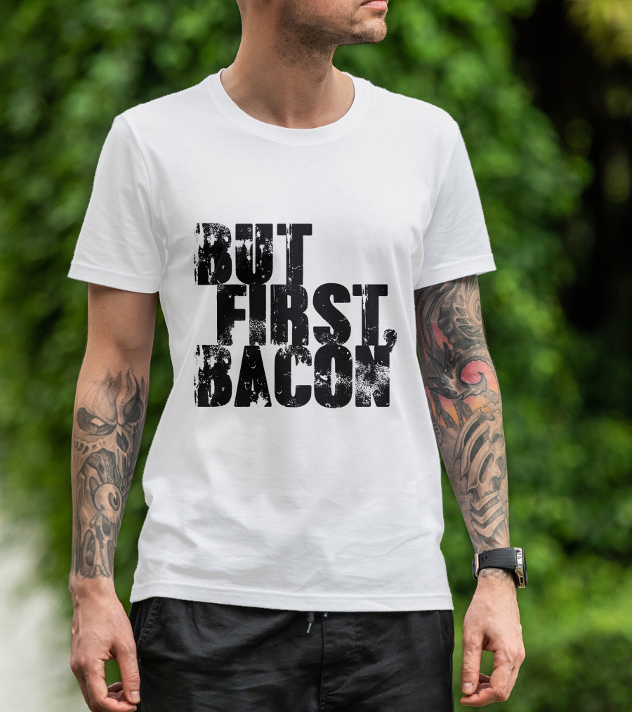 But First Bacon T-Shirt
