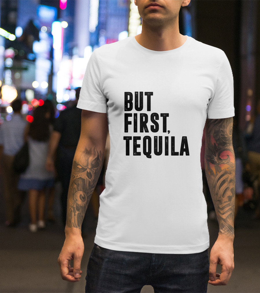 But First Tequila Bold Motivational T-Shirt