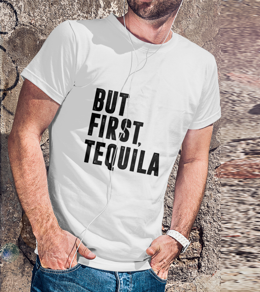 But First Tequila Bold Motivational T-Shirt