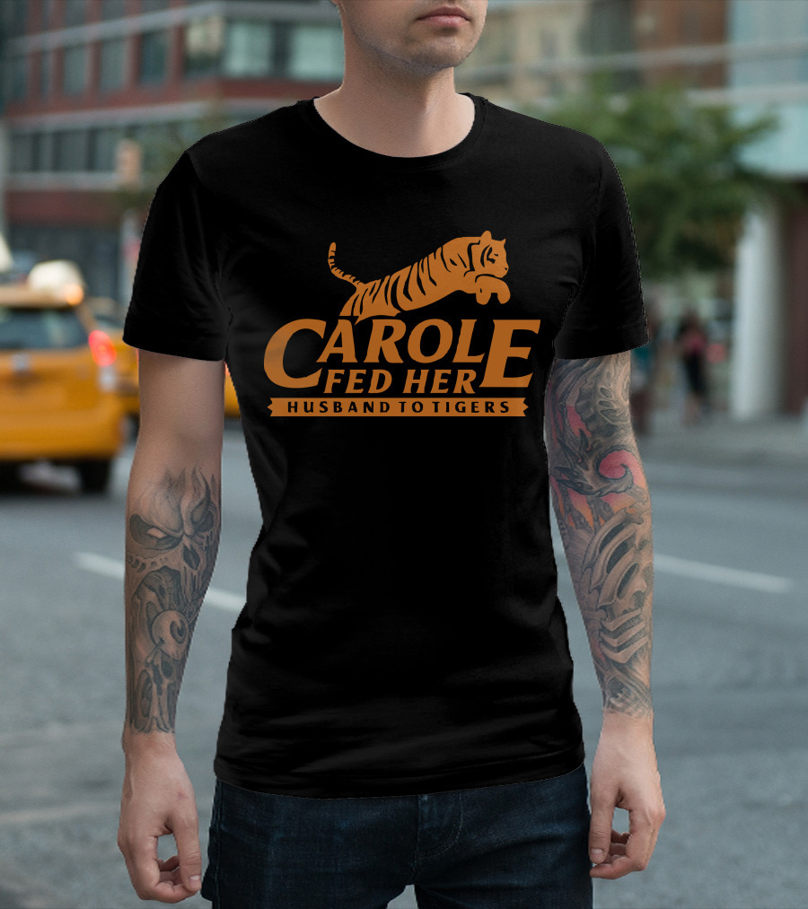 Carole Fed Her Husband To Tigers T-Shirt