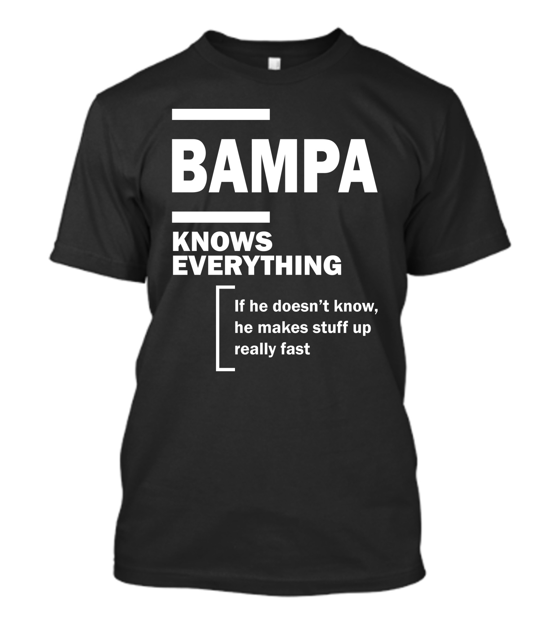 Bampa Knows Everything If He Doesn’t Know He Makes Stuff Up Really Fast T-Shirt