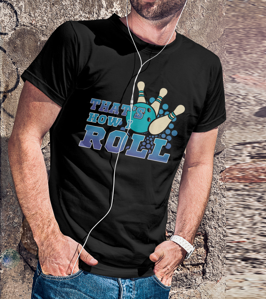 THAT'S HOW I ROLL Bowling Pins And Ball T-Shirt