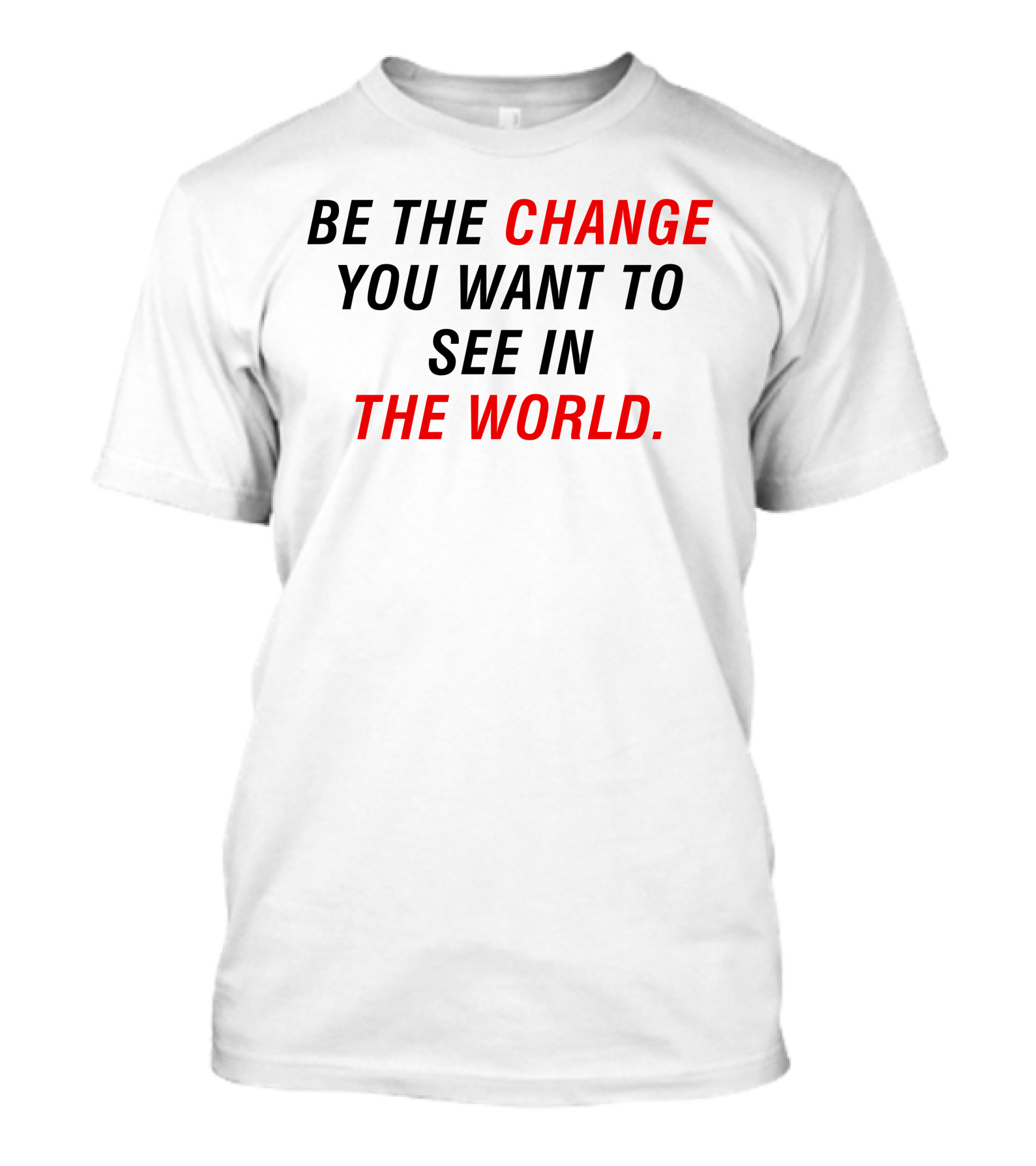 Be The Change You Want To See In The World T-Shirt