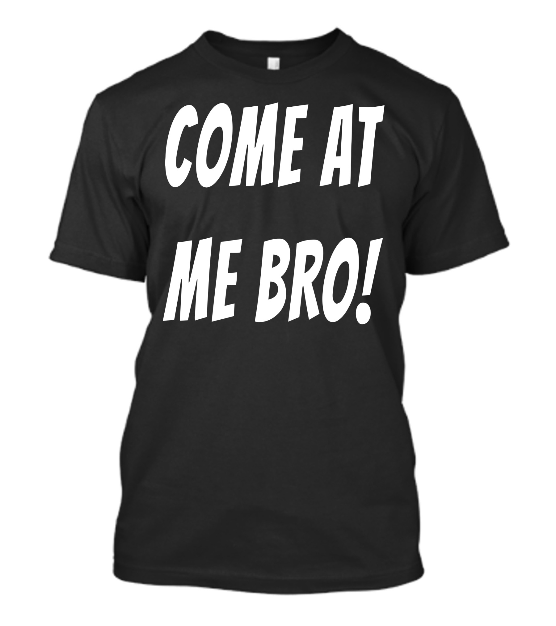COME AT ME BRO T-Shirt