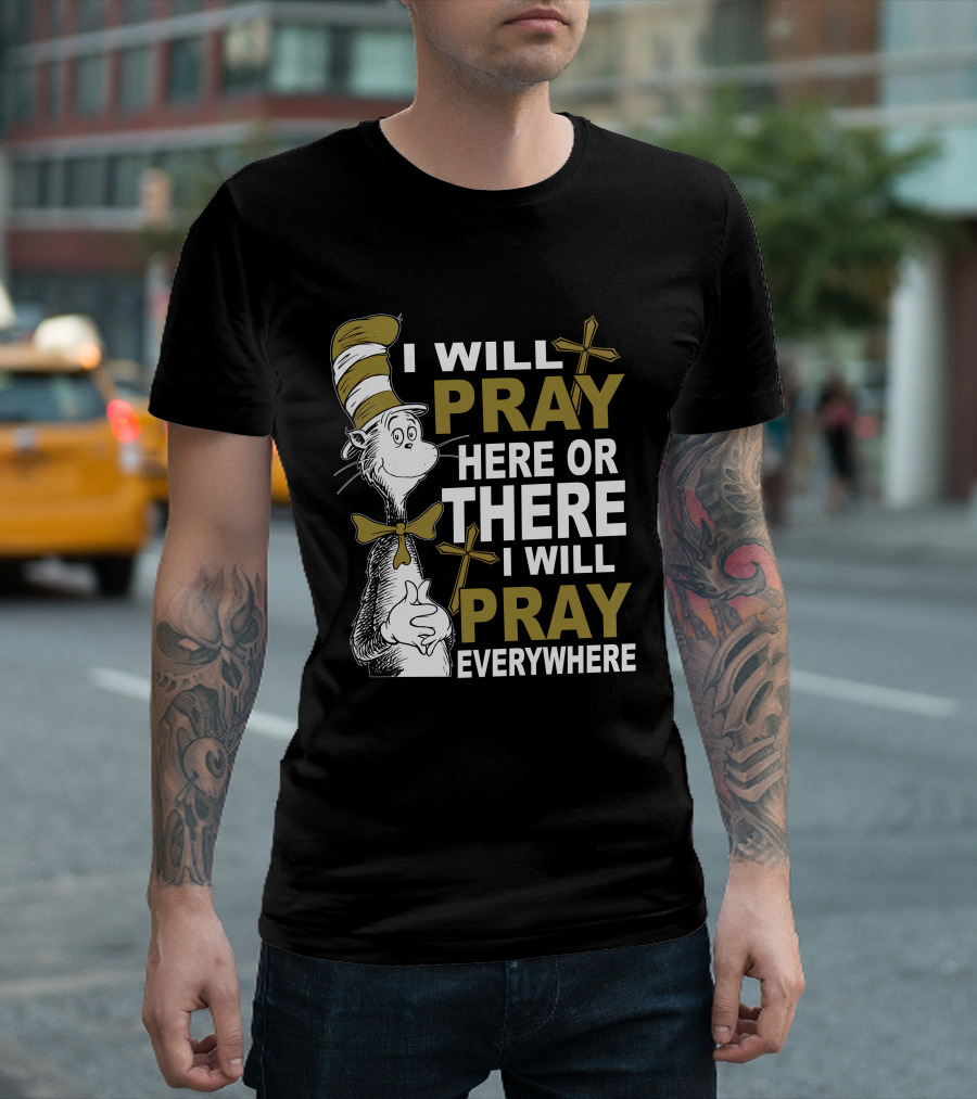 I Will Pray Here Or There I Will Pray Everywhere Cat In The Hat T-Shirt