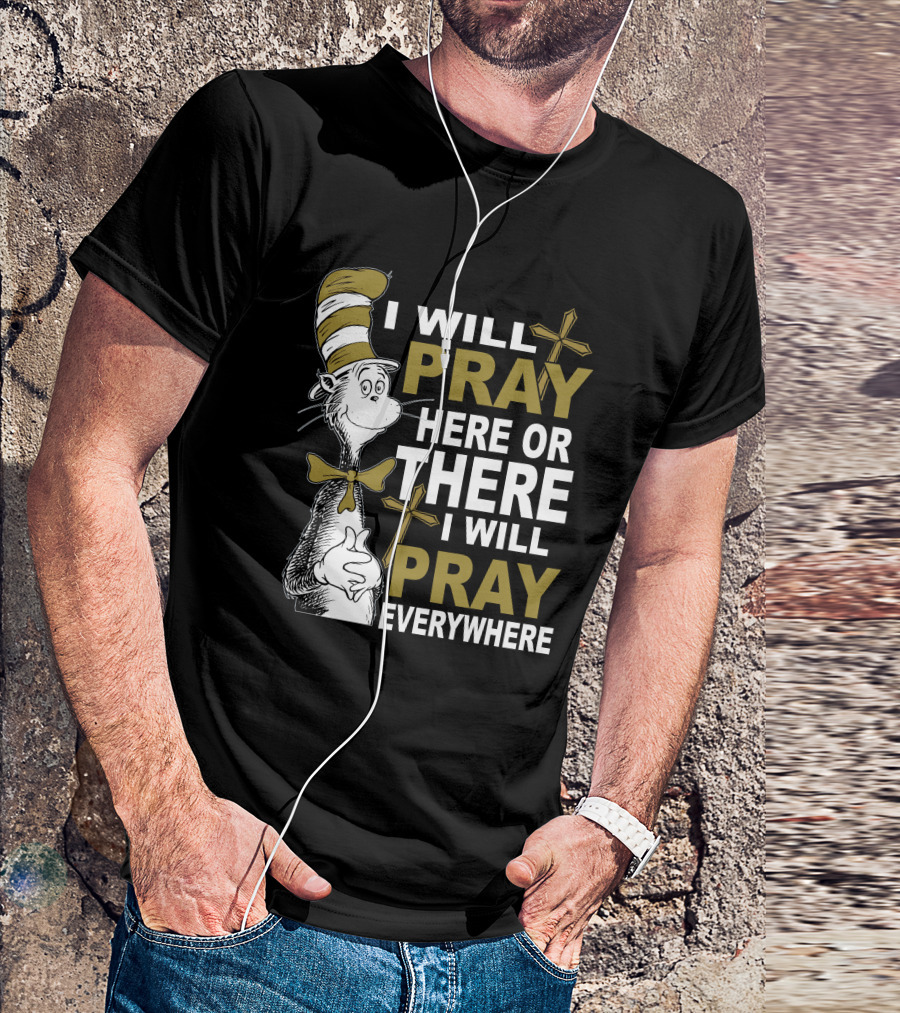 I Will Pray Here Or There I Will Pray Everywhere Cat In The Hat T-Shirt