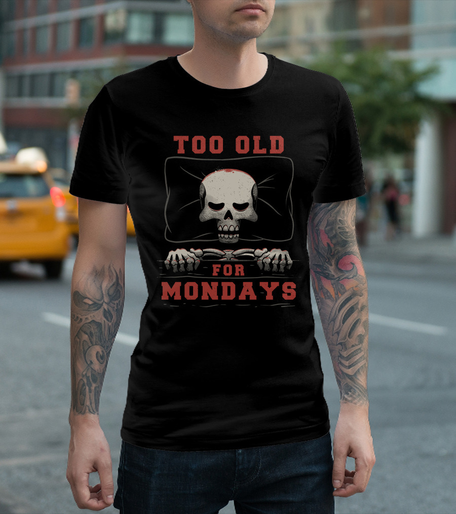 Too Old For Mondays Funny Lazy Skull T-Shirt